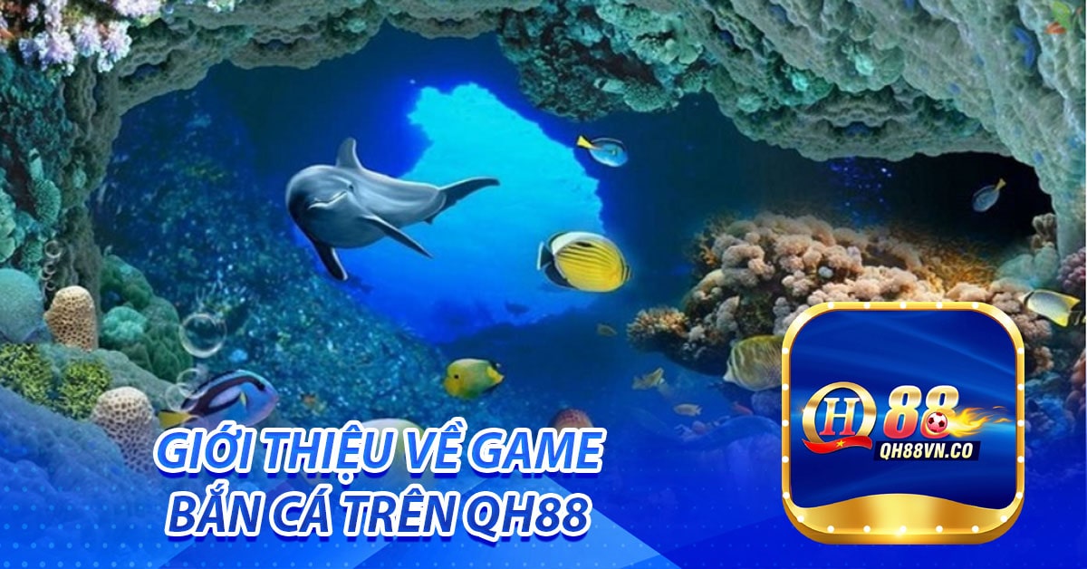 Giới thiệu về game bắn cá trên QH88