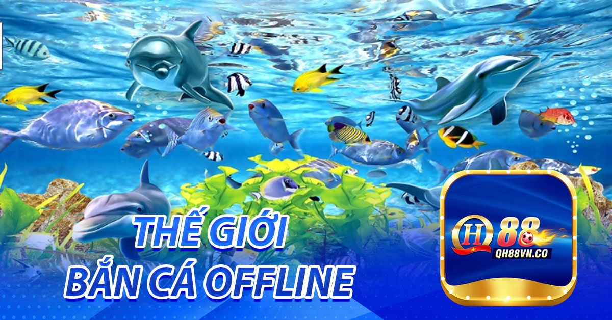 Thế Giới bắn cá QH88 Offline