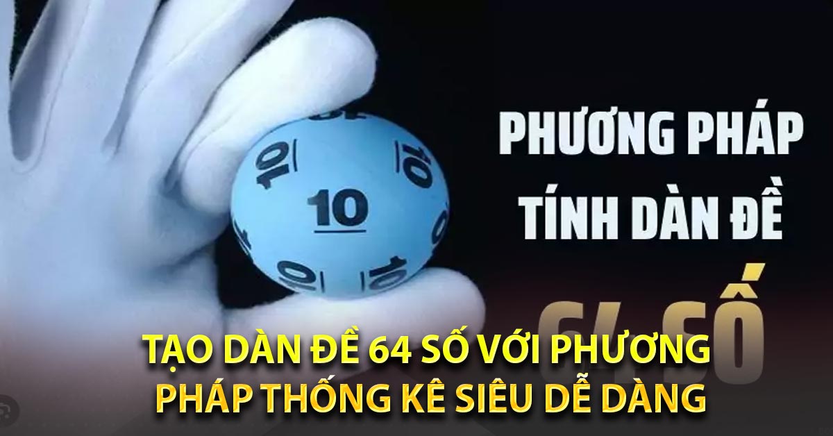 Tạo dàn đề 64 số với phương pháp thống kê siêu dễ dàng