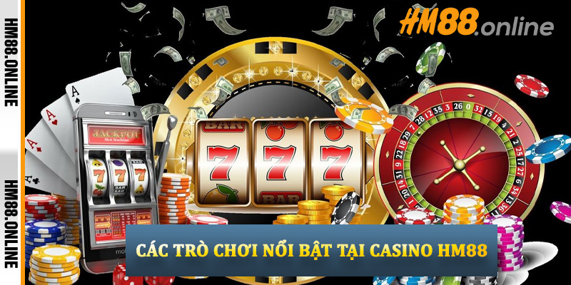 Các Trò Chơi Nổi Bật Tại Casino HM88