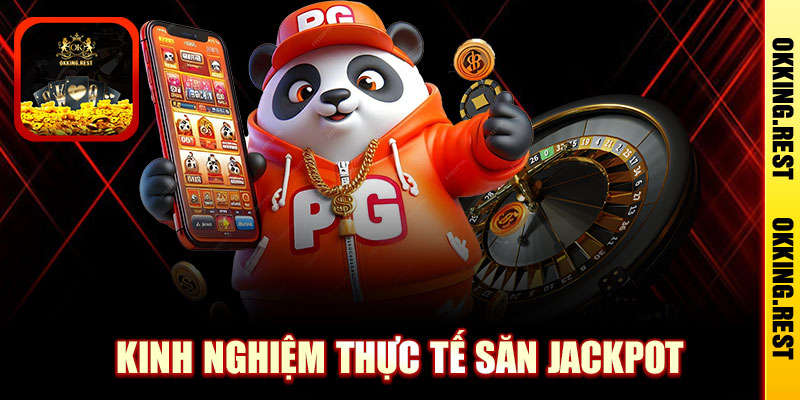 Kinh nghiệm thực tế khi săn jackpot tại OKKing
