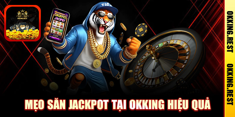Mẹo săn jackpot tại OKKing hiệu quả