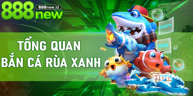 Tổng quan Bắn cá Rùa Xanh dành cho người mới bắt đầu